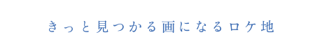 きっとみつかる画になるロケ地